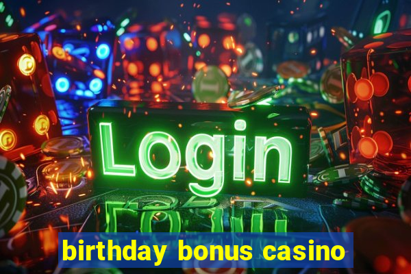 birthday bonus casino