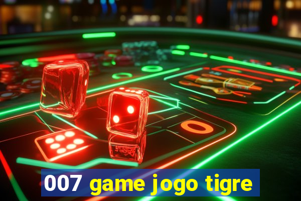 007 game jogo tigre