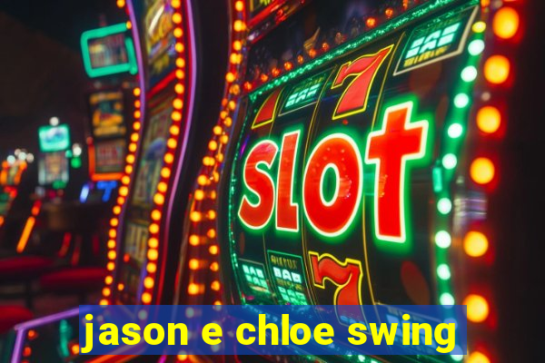 jason e chloe swing