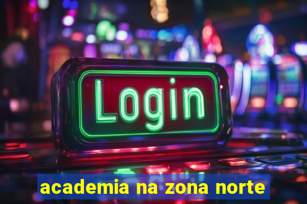 academia na zona norte