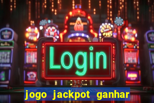 jogo jackpot ganhar dinheiro de verdade