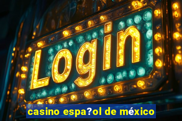 casino espa?ol de méxico