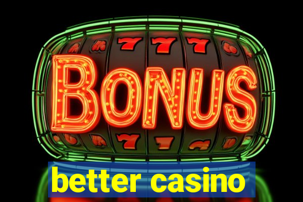 better casino