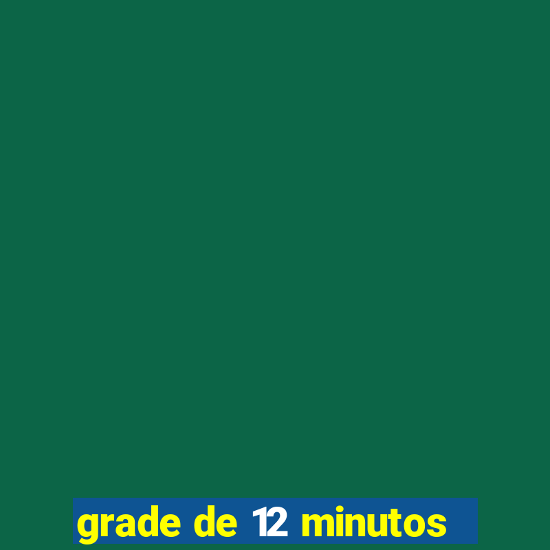 grade de 12 minutos