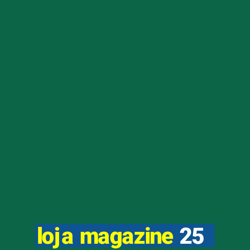 loja magazine 25