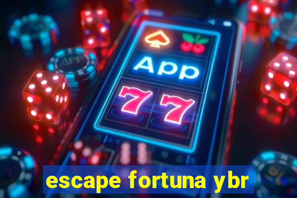 escape fortuna ybr