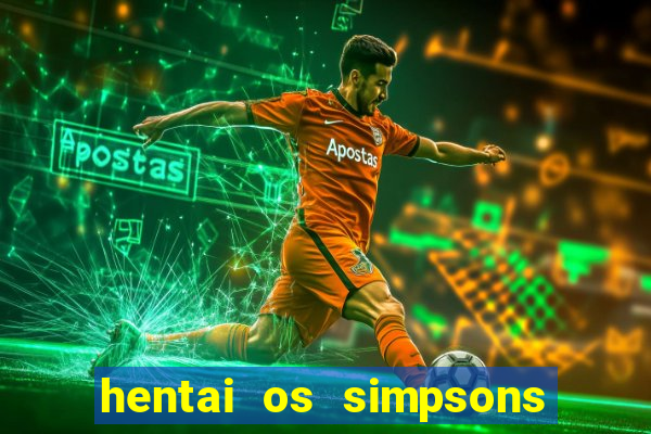 hentai os simpsons futebol e cerveja