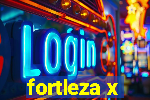 fortleza x