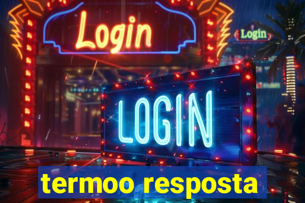 termoo resposta