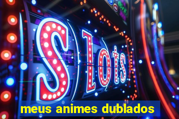 meus animes dublados