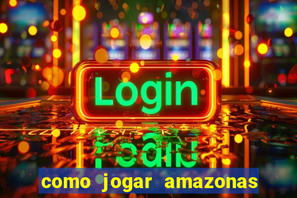 como jogar amazonas da sorte