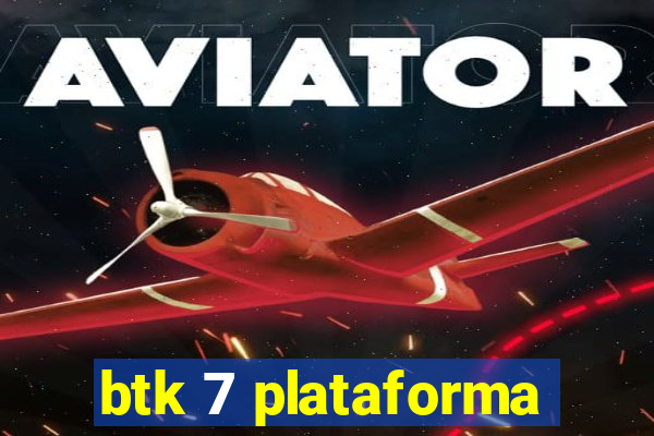 btk 7 plataforma