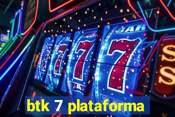 btk 7 plataforma