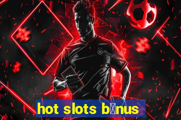 hot slots b么nus