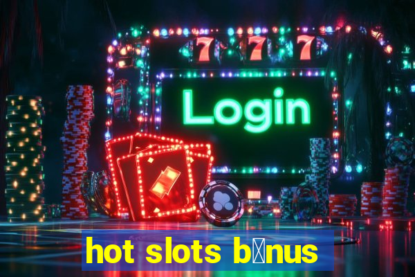 hot slots b么nus