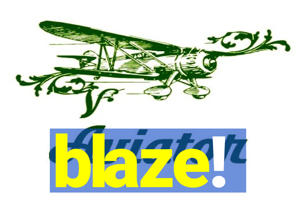 blaze!