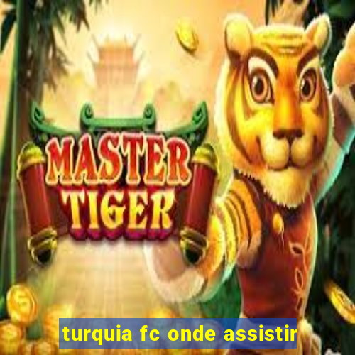 turquia fc onde assistir