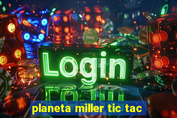 planeta miller tic tac