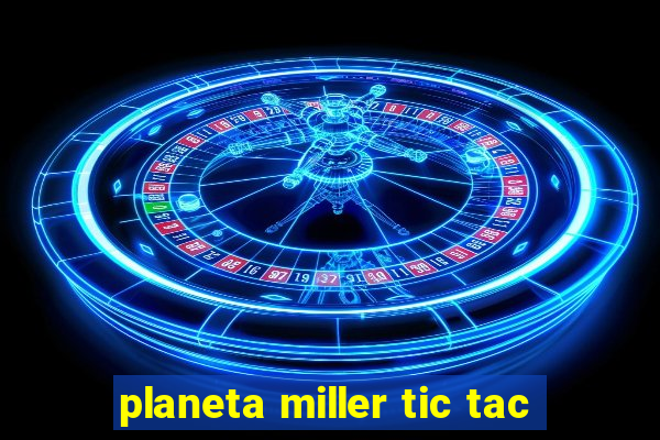 planeta miller tic tac