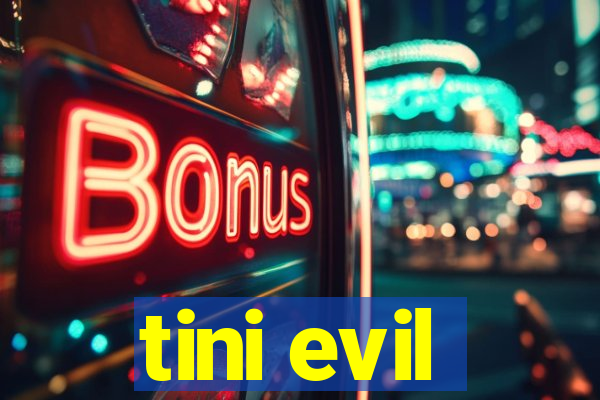 tini evil