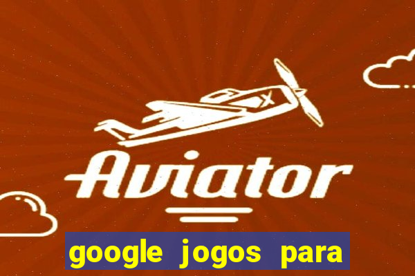 google jogos para ganhar dinheiro