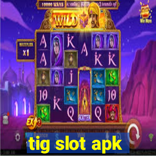 tig slot apk