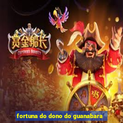 fortuna do dono do guanabara