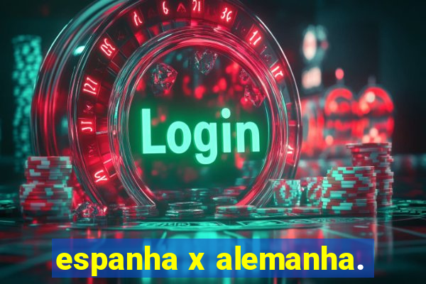 espanha x alemanha.