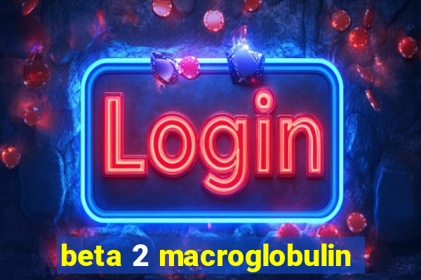 beta 2 macroglobulin