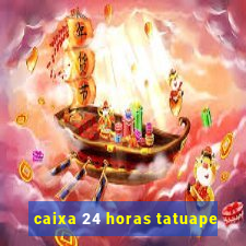 caixa 24 horas tatuape