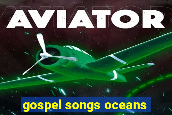 gospel songs oceans