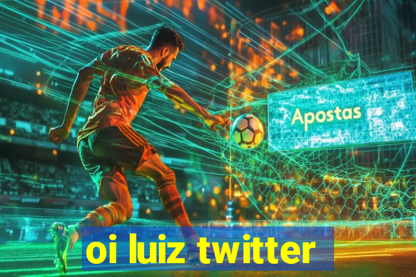 oi luiz twitter