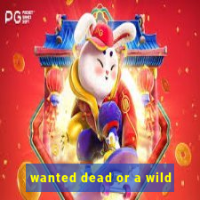 wanted dead or a wild