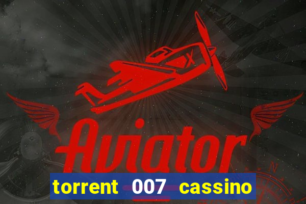 torrent 007 cassino royale legendado