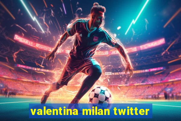 valentina milan twitter