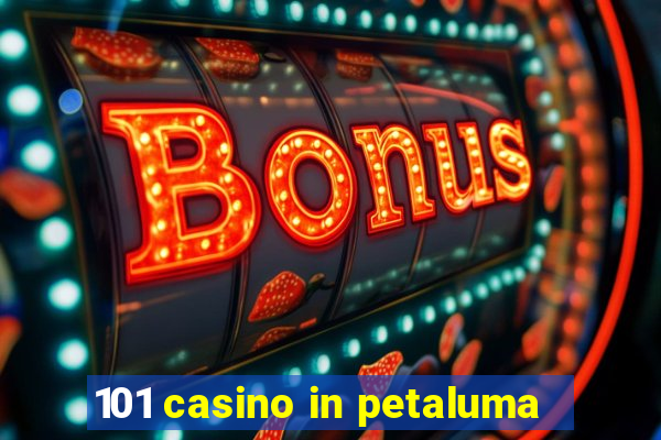 101 casino in petaluma