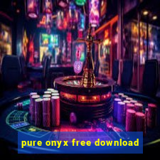 pure onyx free download