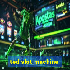 ted slot machine