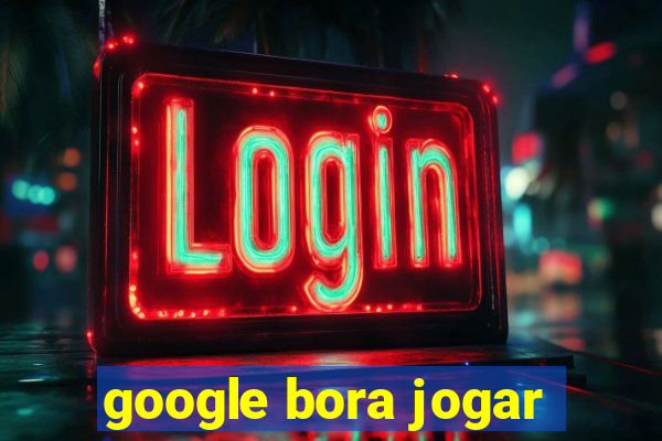 google bora jogar