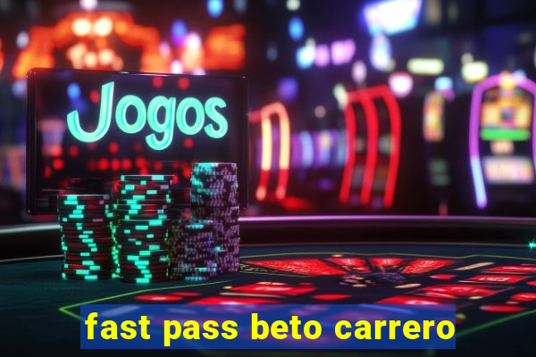 fast pass beto carrero