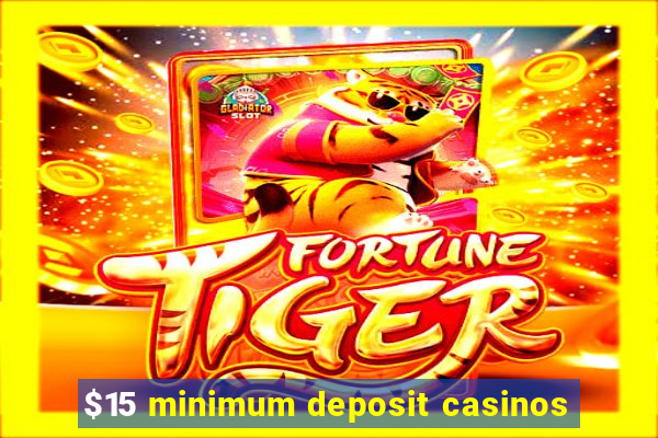 $15 minimum deposit casinos