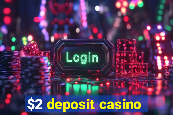 $2 deposit casino