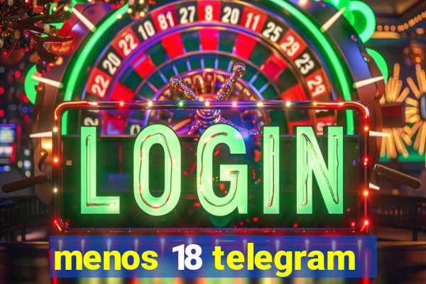 menos 18 telegram