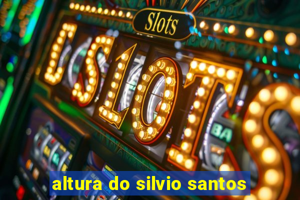 altura do silvio santos