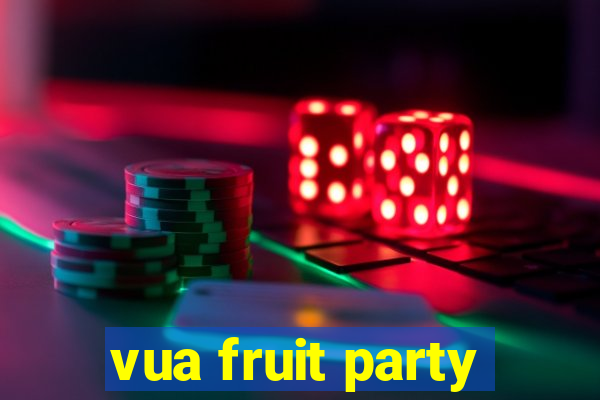 vua fruit party