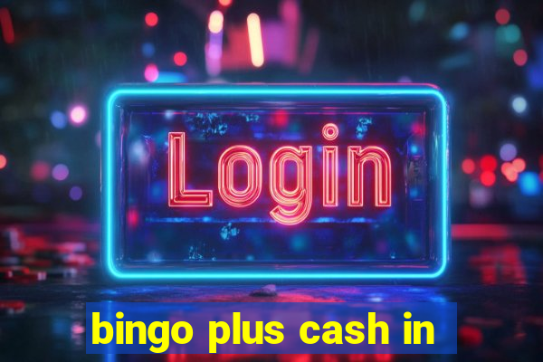 bingo plus cash in