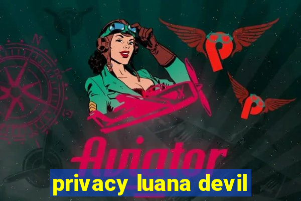 privacy luana devil