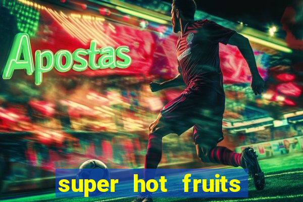 super hot fruits free slot