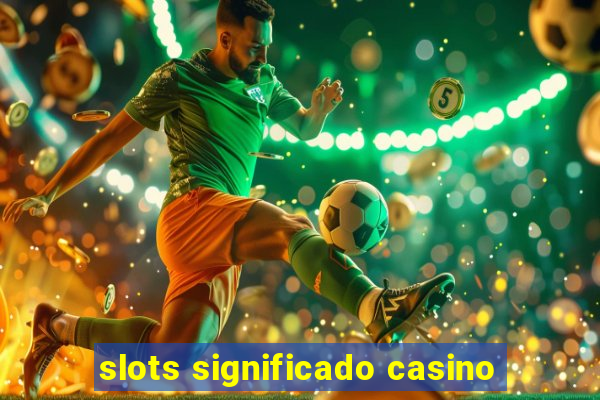 slots significado casino