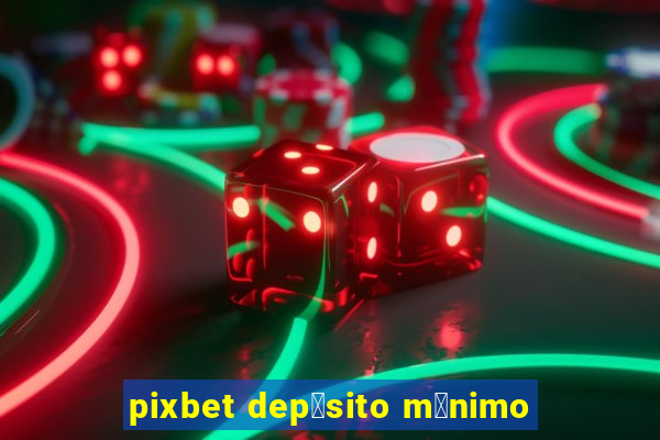 pixbet dep贸sito m铆nimo